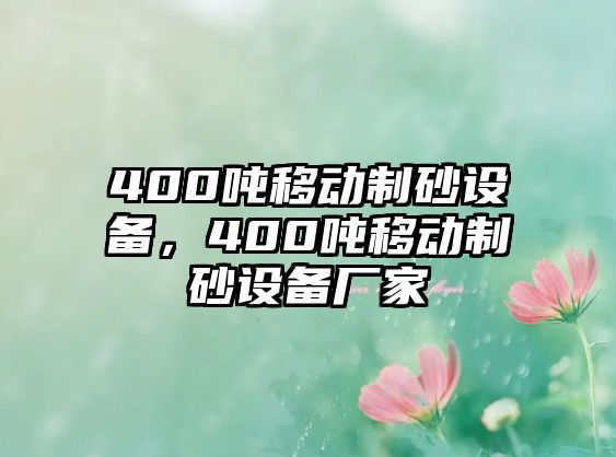 400噸移動制砂設備，400噸移動制砂設備廠家