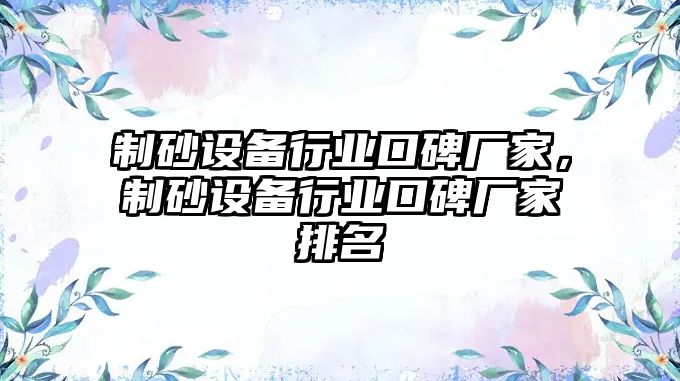 制砂設備行業口碑廠家，制砂設備行業口碑廠家排名