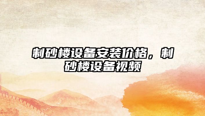 制砂樓設備安裝價格，制砂樓設備視頻