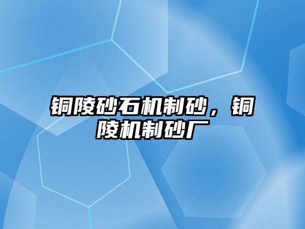 銅陵砂石機制砂，銅陵機制砂廠