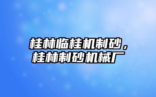 桂林臨桂機制砂，桂林制砂機械廠