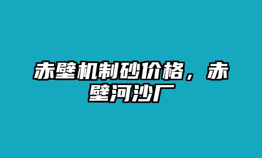 赤壁機制砂價格，赤壁河沙廠