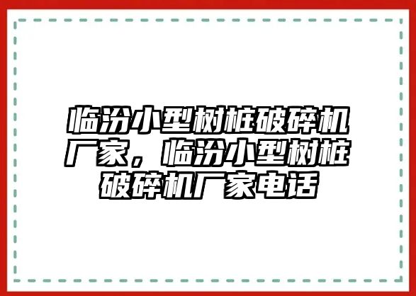 臨汾小型樹樁破碎機(jī)廠家，臨汾小型樹樁破碎機(jī)廠家電話