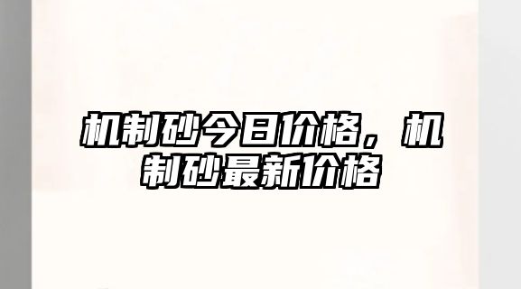 機制砂今日價格，機制砂最新價格