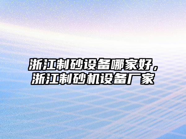 浙江制砂設備哪家好，浙江制砂機設備廠家