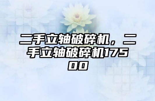 二手立軸破碎機，二手立軸破碎機17500