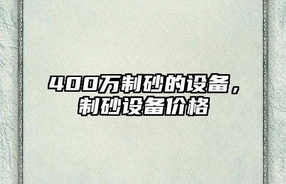 400萬制砂的設(shè)備，制砂設(shè)備價格