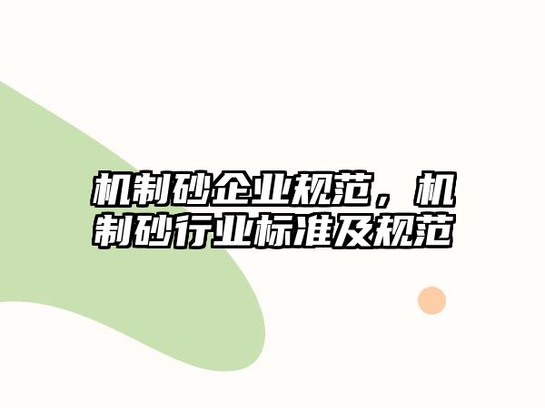 機制砂企業(yè)規(guī)范，機制砂行業(yè)標準及規(guī)范