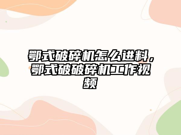 鄂式破碎機怎么進料，鄂式破破碎機工作視頻