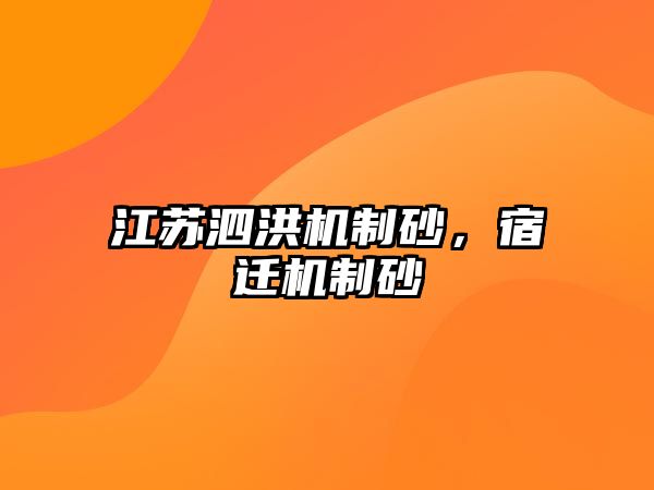 江蘇泗洪機(jī)制砂，宿遷機(jī)制砂