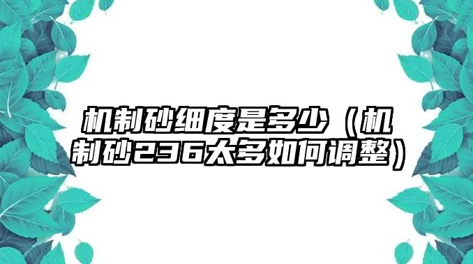 機(jī)制砂細(xì)度是多少（機(jī)制砂236太多如何調(diào)整）