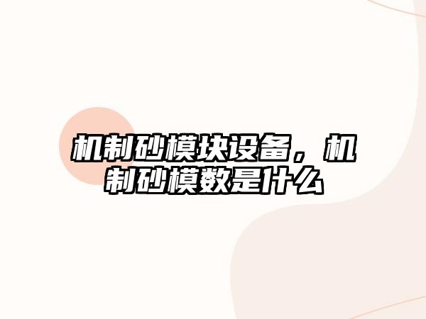 機(jī)制砂模塊設(shè)備，機(jī)制砂模數(shù)是什么