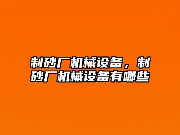 制砂廠機械設備，制砂廠機械設備有哪些