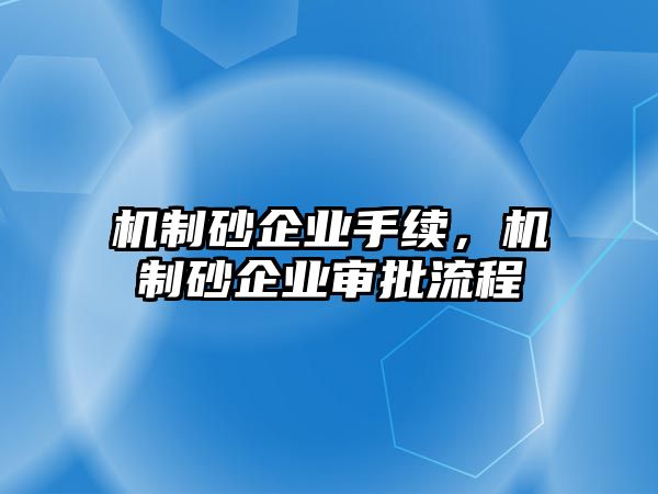 機制砂企業手續，機制砂企業審批流程