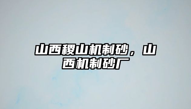 山西稷山機制砂，山西機制砂廠