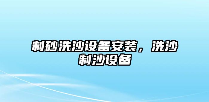 制砂洗沙設備安裝，洗沙制沙設備