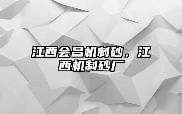 江西會(huì)昌機(jī)制砂，江西機(jī)制砂廠