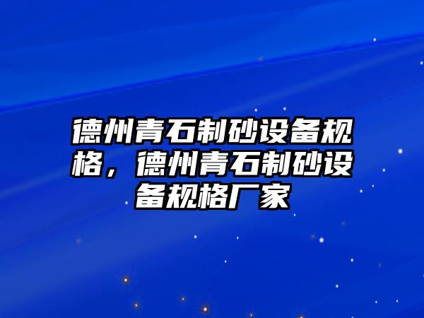 德州青石制砂設(shè)備規(guī)格，德州青石制砂設(shè)備規(guī)格廠家