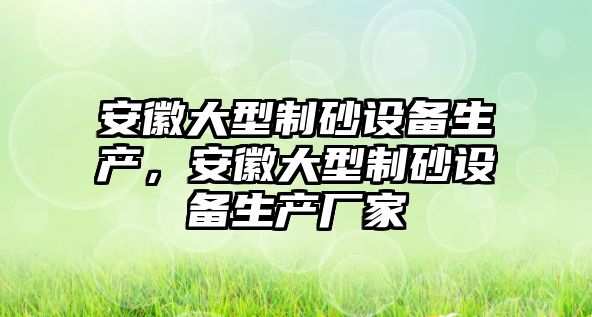 安徽大型制砂設備生產，安徽大型制砂設備生產廠家