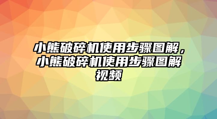 小熊破碎機(jī)使用步驟圖解，小熊破碎機(jī)使用步驟圖解視頻