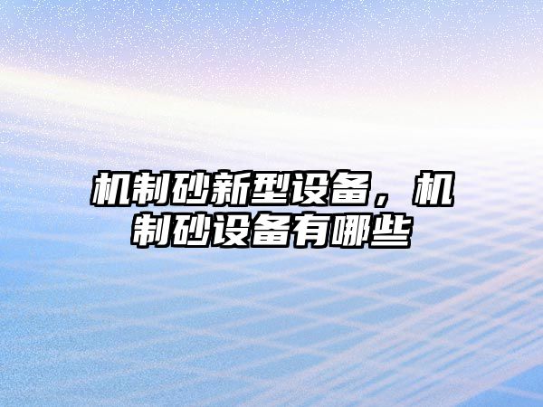 機制砂新型設備，機制砂設備有哪些