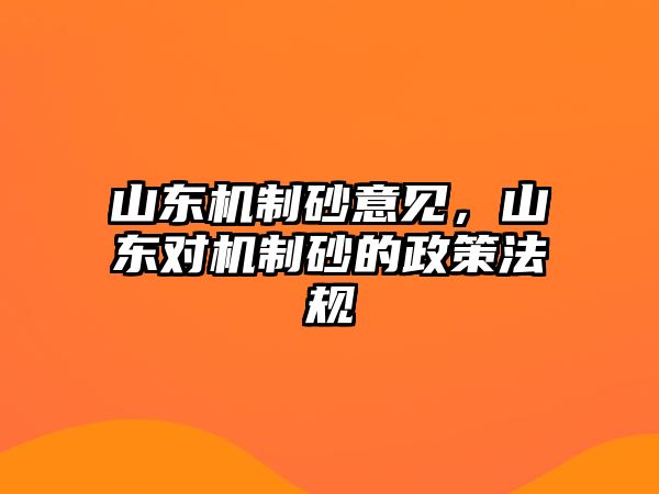 山東機制砂意見，山東對機制砂的政策法規(guī)