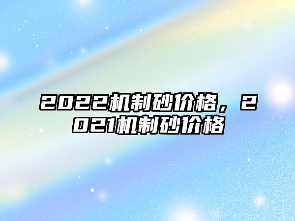 2022機制砂價格，2021機制砂價格