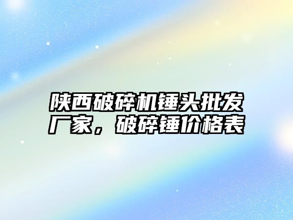 陜西破碎機錘頭批發廠家，破碎錘價格表