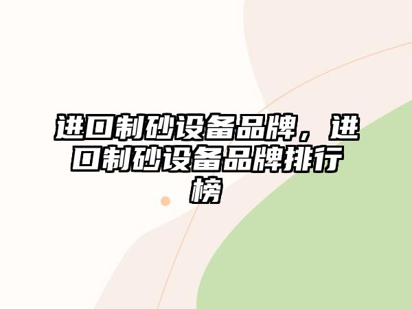 進(jìn)口制砂設(shè)備品牌，進(jìn)口制砂設(shè)備品牌排行榜