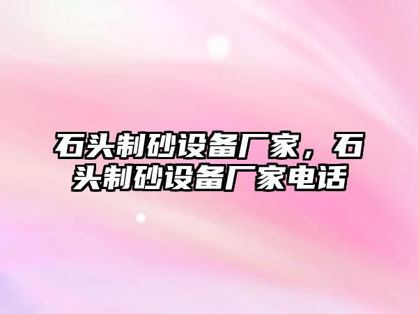 石頭制砂設備廠家，石頭制砂設備廠家電話