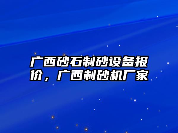 廣西砂石制砂設備報價，廣西制砂機廠家