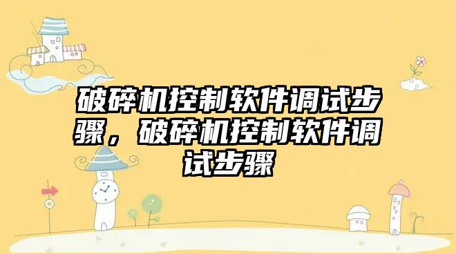 破碎機控制軟件調試步驟，破碎機控制軟件調試步驟