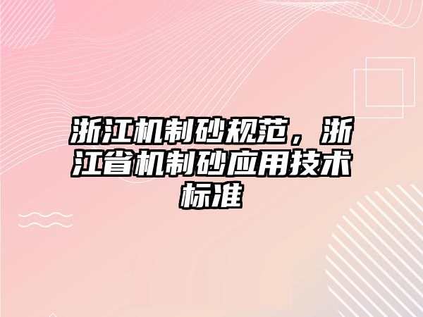 浙江機制砂規范，浙江省機制砂應用技術標準