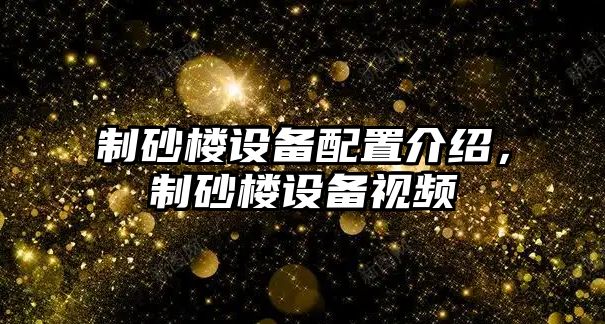 制砂樓設備配置介紹，制砂樓設備視頻