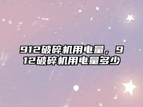 912破碎機用電量，912破碎機用電量多少