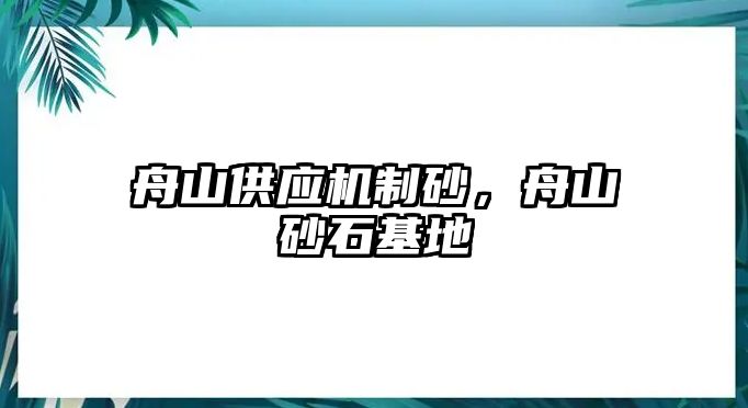 舟山供應機制砂，舟山砂石基地