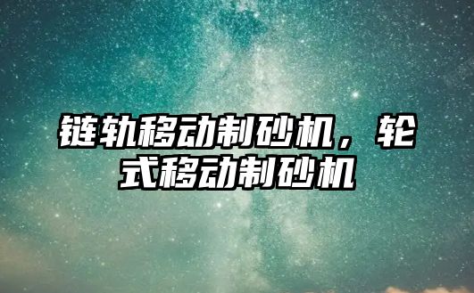 鏈軌移動制砂機，輪式移動制砂機