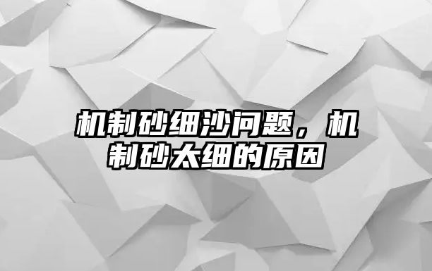 機(jī)制砂細(xì)沙問題，機(jī)制砂太細(xì)的原因