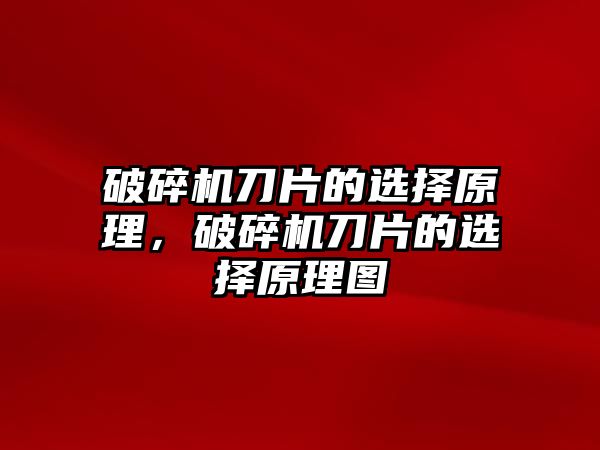 破碎機(jī)刀片的選擇原理，破碎機(jī)刀片的選擇原理圖