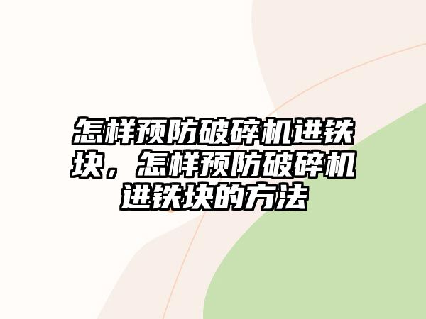 怎樣預防破碎機進鐵塊，怎樣預防破碎機進鐵塊的方法